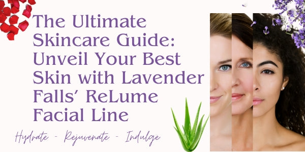 The Ultimate Skincare Guide: Unveil Your Best Skin with Lavender Falls’ ReLume Facial Line